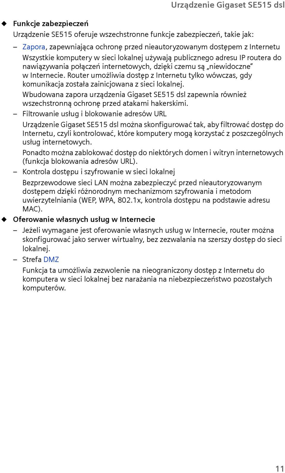 Router umożliwia dostęp z Internetu tylko wówczas, gdy komunikacja została zainicjowana z sieci lokalnej.