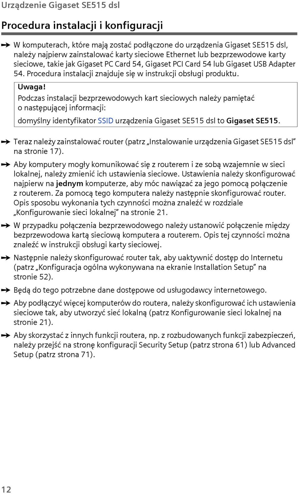 Podczas instalacji bezprzewodowych kart sieciowych należy pamiętać onastępującej informacji: domyślny identyfikator SSID urządzenia Gigaset SE515 dsl to Gigaset SE515.