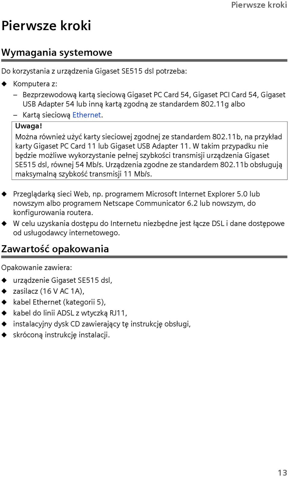 11b, na przykład karty Gigaset PC Card 11 lub Gigaset USB Adapter 11. W takim przypadku nie będzie możliwe wykorzystanie pełnej szybkości transmisji urządzenia Gigaset SE515 dsl, równej 54 Mb/s.