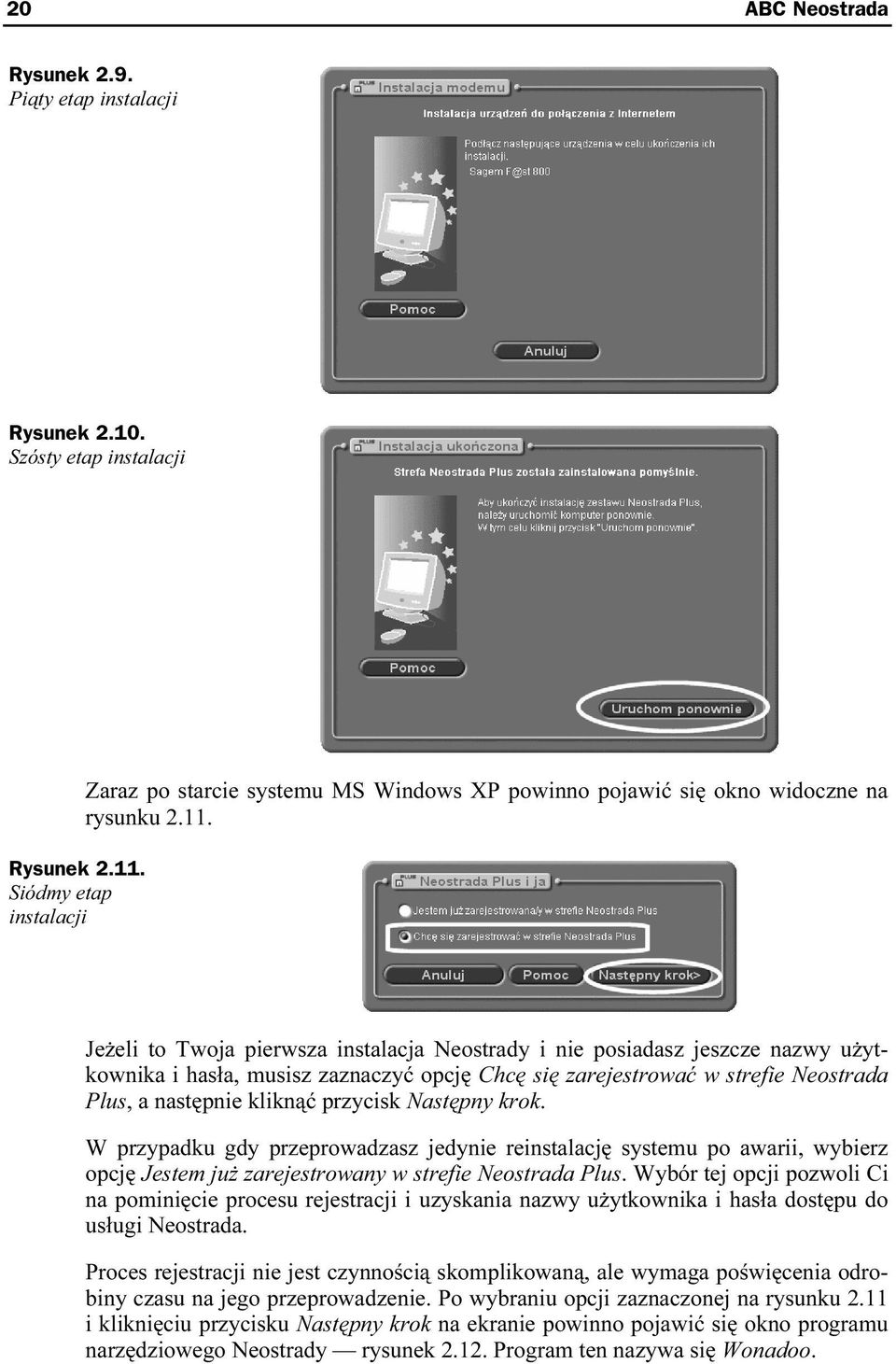 Jeżeli to Twoja pierwsza instalacja Neostrady i nie posiadasz jeszcze nazwy użytkownika i hasła, musisz zaznaczyć opcję Chcę się zarejestrować w strefie Neostrada Plus, a następnie kliknąć przycisk