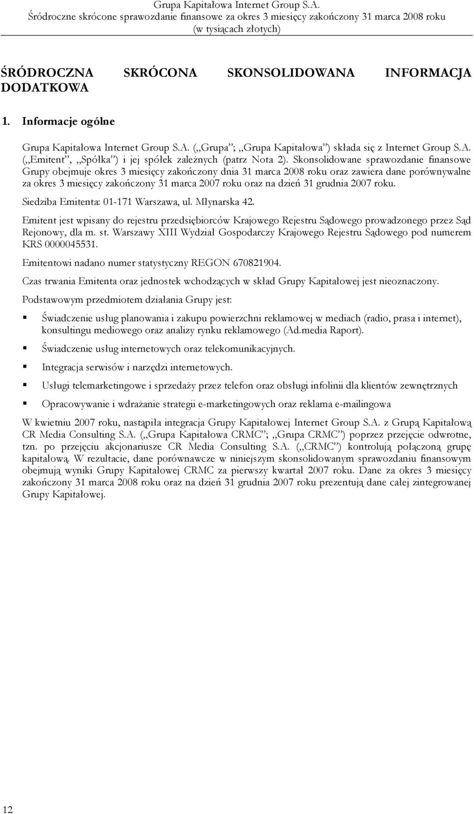 31 grudnia 2007 roku. Siedziba Emitenta: 01-171 Warszawa, ul. Młynarska 42. Emitent jest wpisany do rejestru przedsiębiorców Krajowego Rejestru Sądowego prowadzonego przez Sąd Rejonowy, dla m. st.