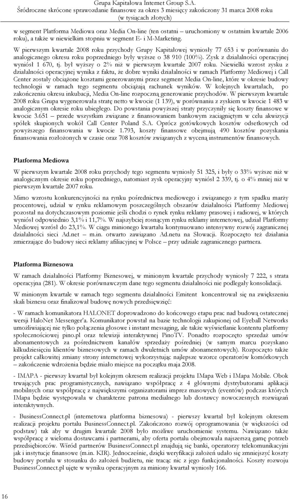 Zysk z działalności operacyjnej wyniósł 1 670, tj. był wyższy o 2% niż w pierwszym kwartale 2007 roku.