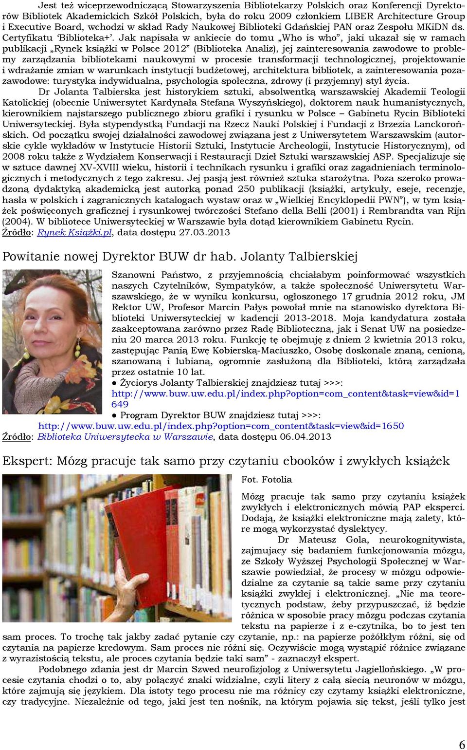 Jak napisała w ankiecie do tomu Who is who, jaki ukazał się w ramach publikacji Rynek książki w Polsce 2012 (Biblioteka Analiz), jej zainteresowania zawodowe to problemy zarządzania bibliotekami