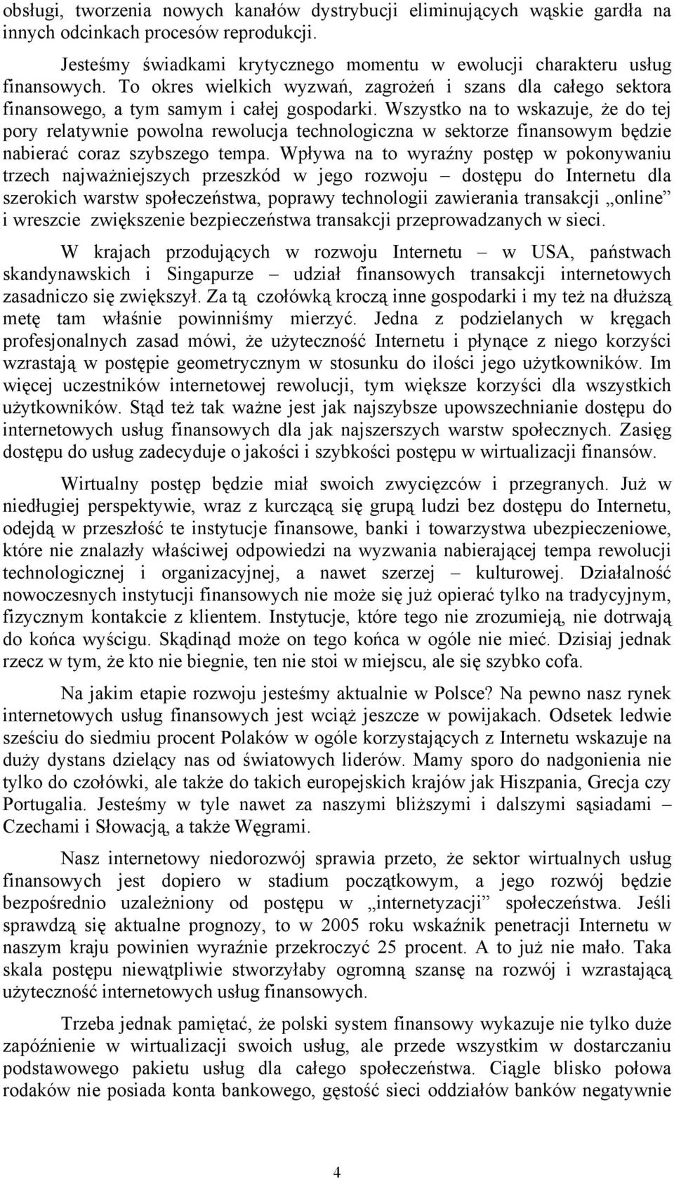 Wszystko na to wskazuje, że do tej pory relatywnie powolna rewolucja technologiczna w sektorze finansowym będzie nabierać coraz szybszego tempa.