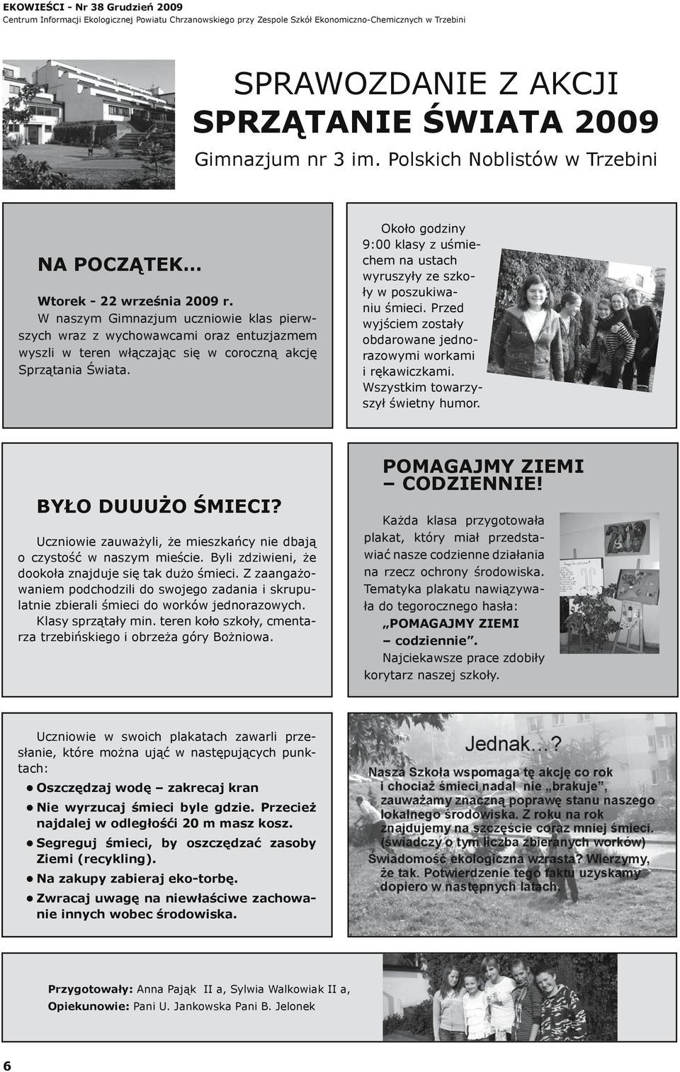 Około godziny 9:00 klasy z uśmiechem na ustach wyruszyły ze szkoły w poszukiwaniu śmieci. Przed wyjściem zostały obdarowane jednorazowymi workami i rękawiczkami. Wszystkim towarzyszył świetny humor.