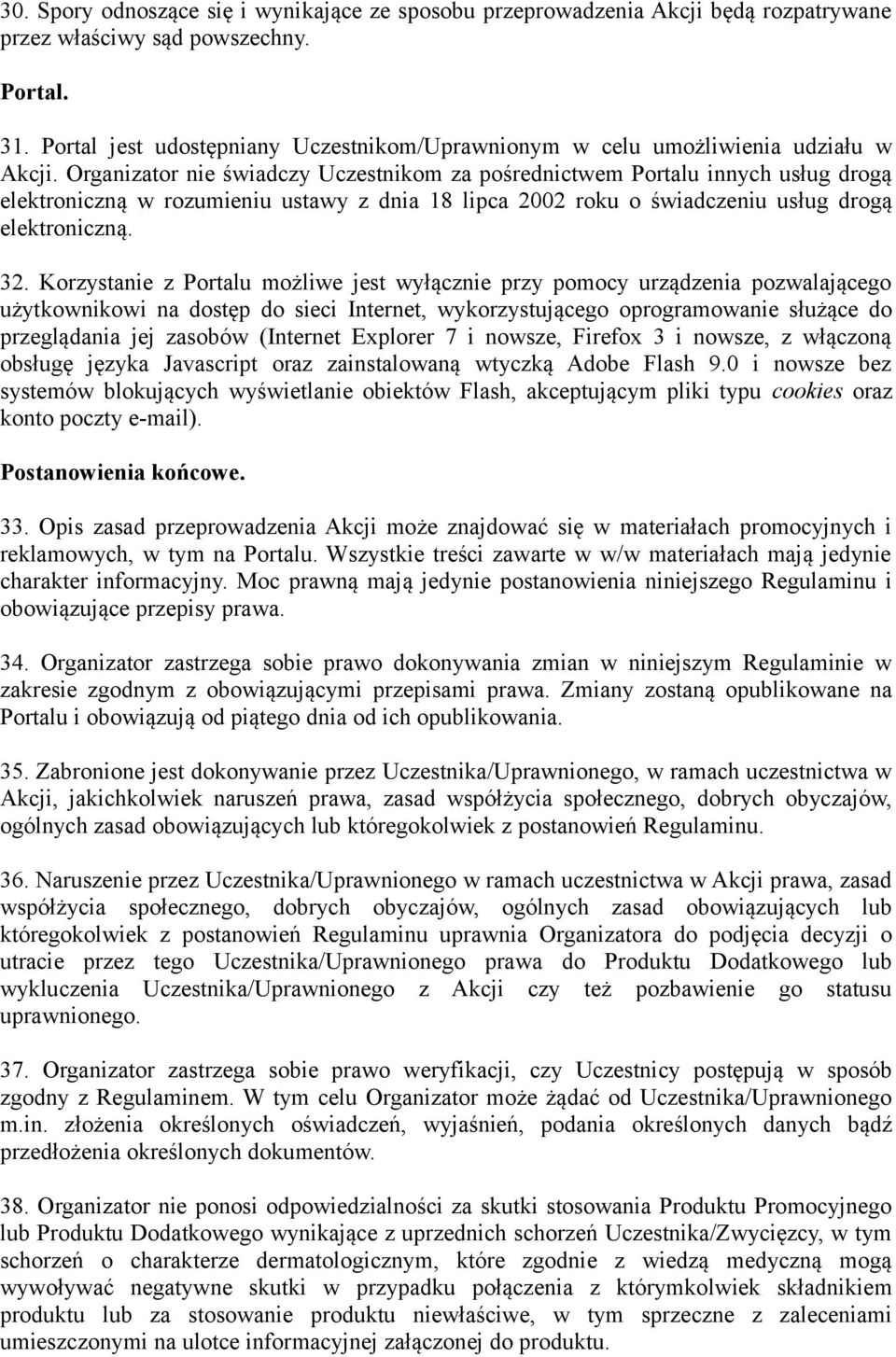 Organizator nie świadczy Uczestnikom za pośrednictwem Portalu innych usług drogą elektroniczną w rozumieniu ustawy z dnia 18 lipca 2002 roku o świadczeniu usług drogą elektroniczną. 32.