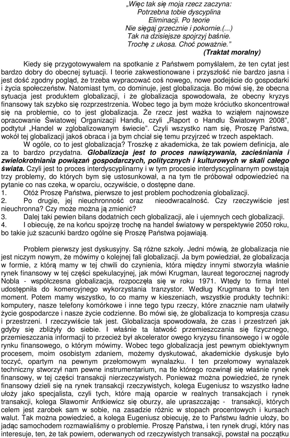 I teorie zakwestionowane i przyszłość nie bardzo jasna i jest dość zgodny pogląd, że trzeba wypracować coś nowego, nowe podejście do gospodarki i życia społeczeństw.