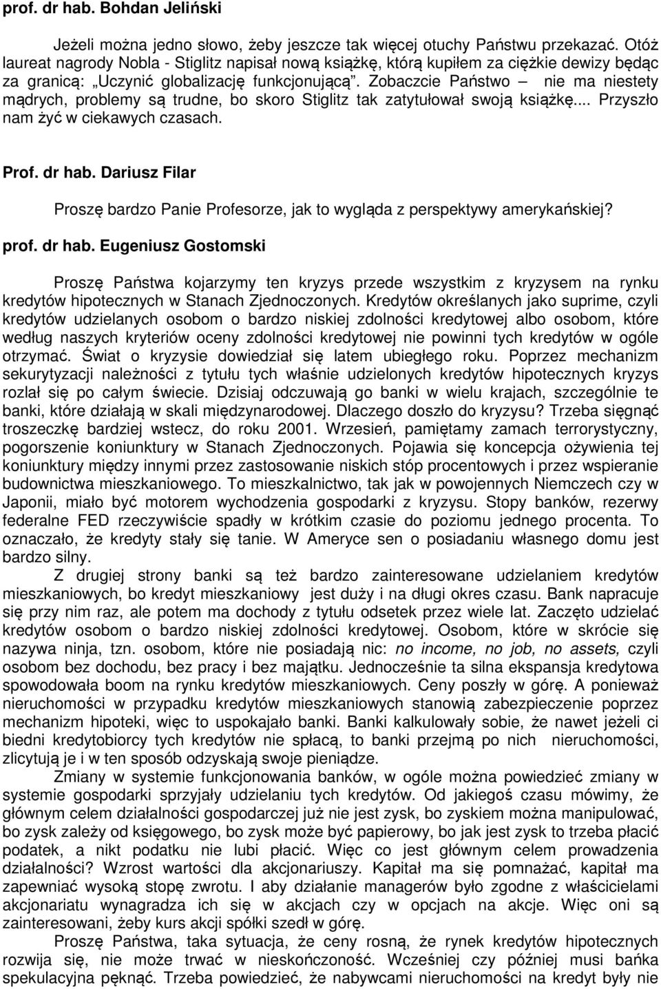 Zobaczcie Państwo nie ma niestety mądrych, problemy są trudne, bo skoro Stiglitz tak zatytułował swoją książkę... Przyszło nam żyć w ciekawych czasach. Prof. dr hab.