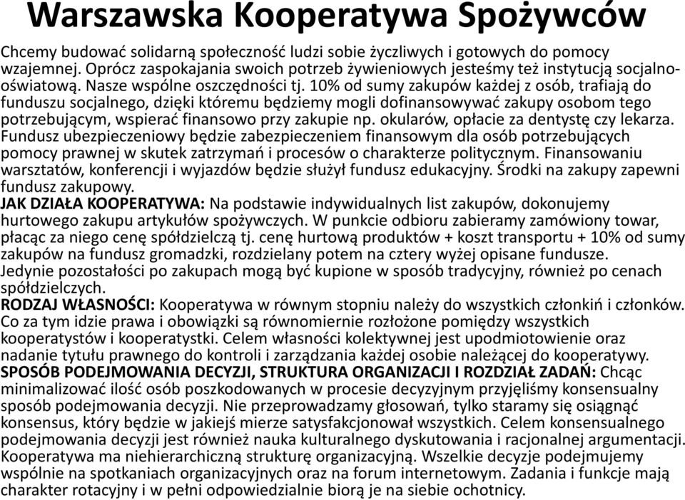 10% od sumy zakupów każdej z osób, trafiają do funduszu socjalnego, dzięki któremu będziemy mogli dofinansowywać zakupy osobom tego potrzebującym, wspierać finansowo przy zakupie np.