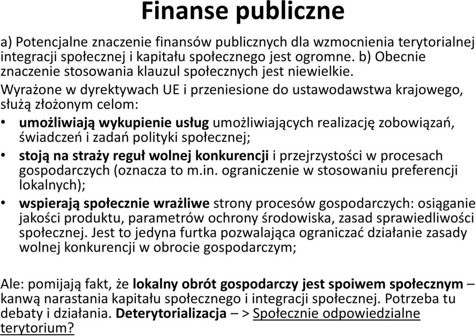 Wyrażone w dyrektywach UE i przeniesione do ustawodawstwa krajowego, służą złożonym celom: umożliwiają wykupienie usług umożliwiających realizację zobowiązań, świadczeń i zadań polityki społecznej;