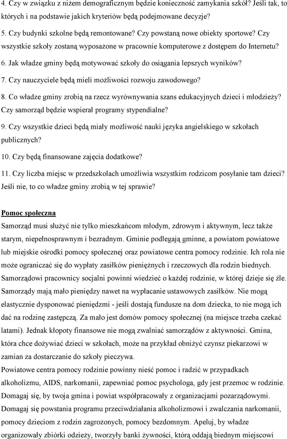 Czy nauczyciele będą mieli moŝliwości rozwoju zawodowego? 8. Co władze gminy zrobią na rzecz wyrównywania szans edukacyjnych dzieci i młodzieŝy? Czy samorząd będzie wspierał programy stypendialne? 9.