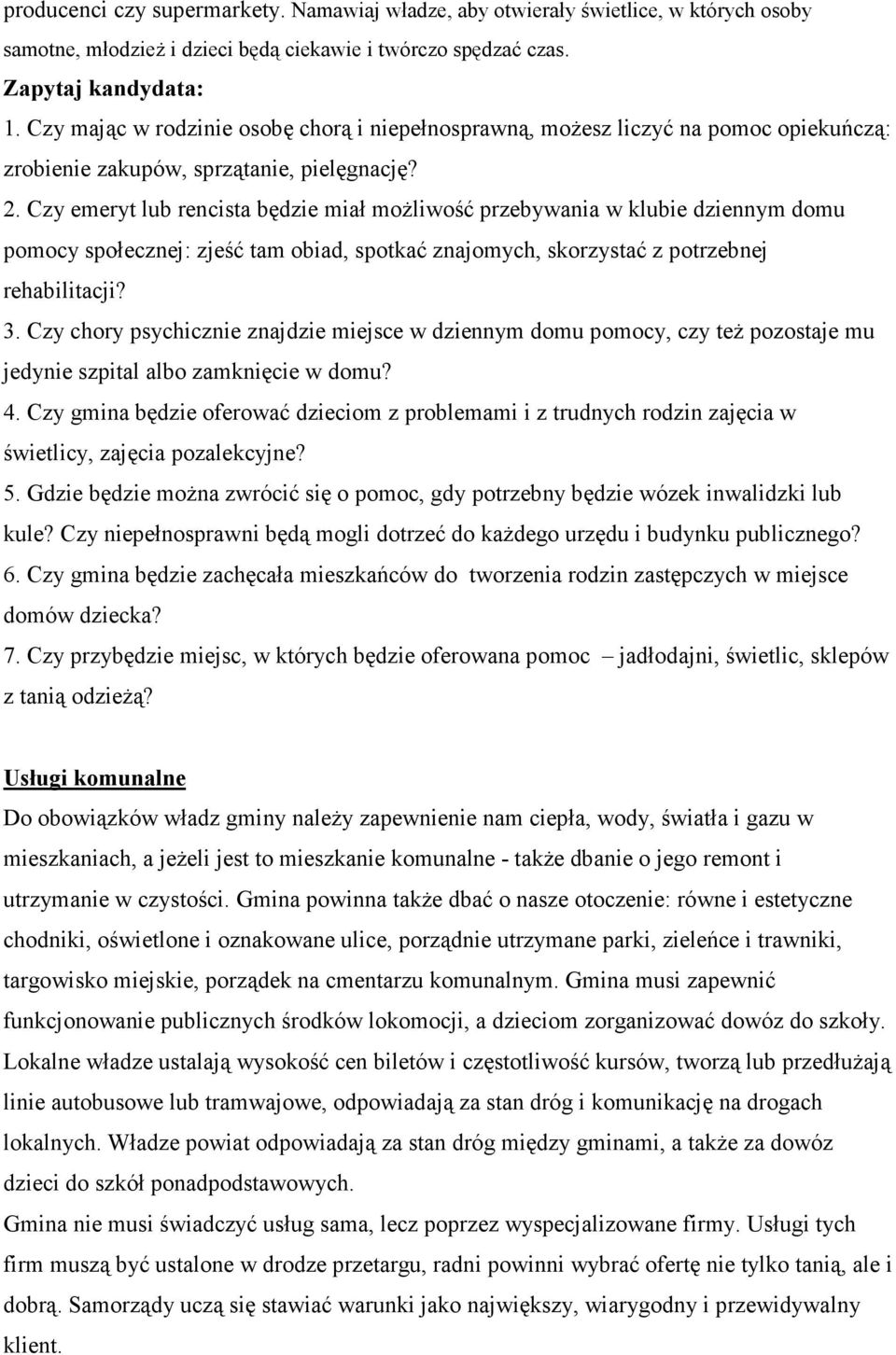 Czy emeryt lub rencista będzie miał moŝliwość przebywania w klubie dziennym domu pomocy społecznej: zjeść tam obiad, spotkać znajomych, skorzystać z potrzebnej rehabilitacji? 3.