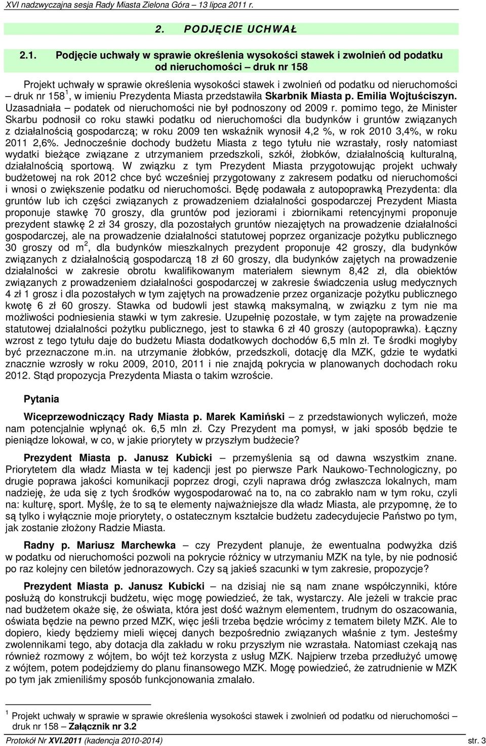 druk nr 158 1, w imieniu Prezydenta Miasta przedstawiła Skarbnik Miasta p. Emilia Wojtuściszyn. Uzasadniała podatek od nieruchomości nie był podnoszony od 2009 r.