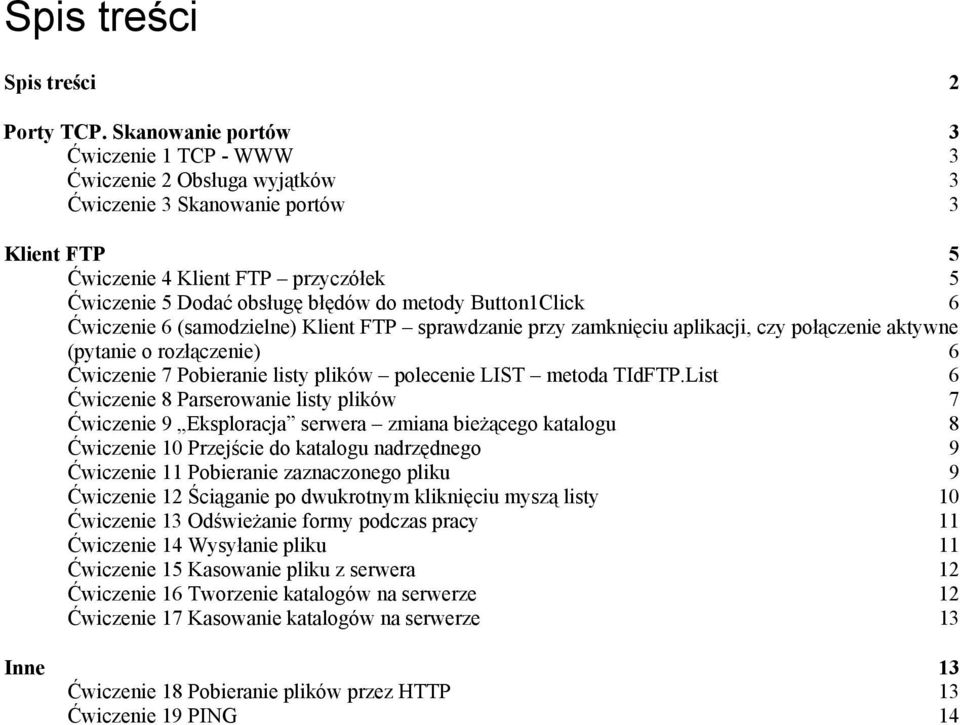 Button1Click 6 Ćwiczenie 6 (samodzielne) Klient FTP sprawdzanie przy zamknięciu aplikacji, czy połączenie aktywne (pytanie o rozłączenie) 6 Ćwiczenie 7 Pobieranie listy plików polecenie LIST metoda