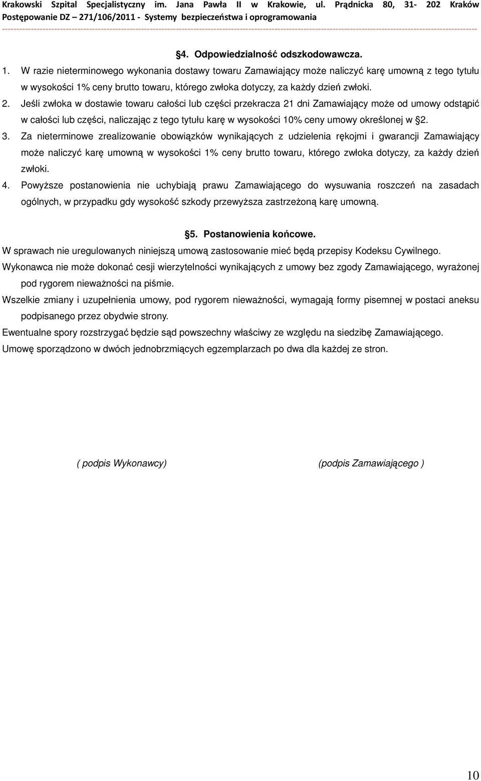 Jeśli zwłoka w dostawie towaru całości lub części przekracza 21 dni Zamawiający moŝe od umowy odstąpić w całości lub części, naliczając z tego tytułu karę w wysokości 10% ceny umowy określonej w 2. 3.