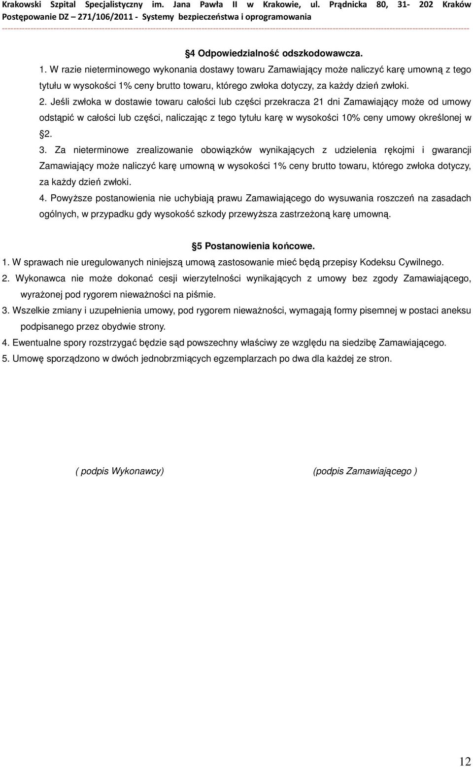 Jeśli zwłoka w dostawie towaru całości lub części przekracza 21 dni Zamawiający moŝe od umowy odstąpić w całości lub części, naliczając z tego tytułu karę w wysokości 10% ceny umowy określonej w 2. 3.