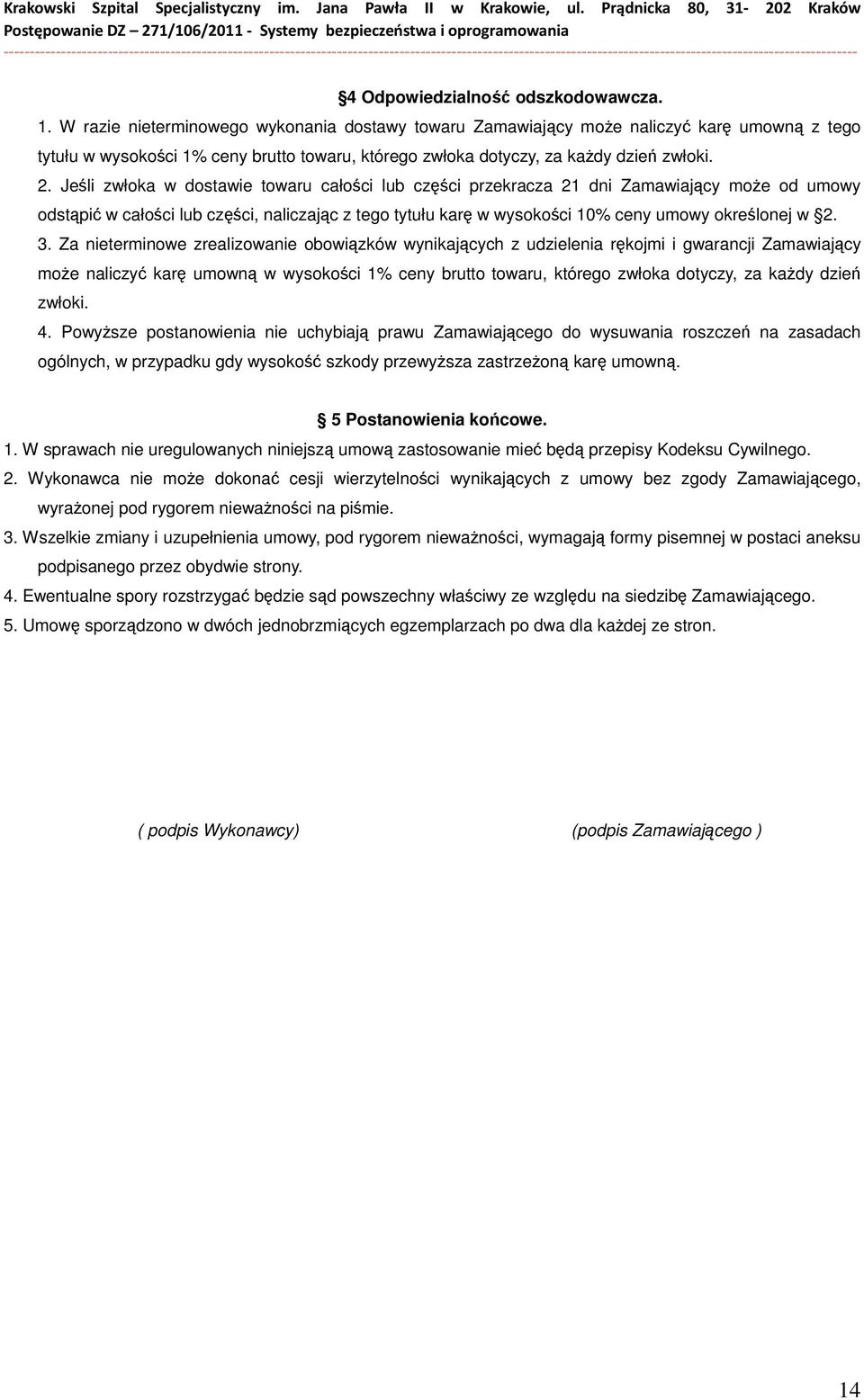 Jeśli zwłoka w dostawie towaru całości lub części przekracza 21 dni Zamawiający moŝe od umowy odstąpić w całości lub części, naliczając z tego tytułu karę w wysokości 10% ceny umowy określonej w 2. 3.