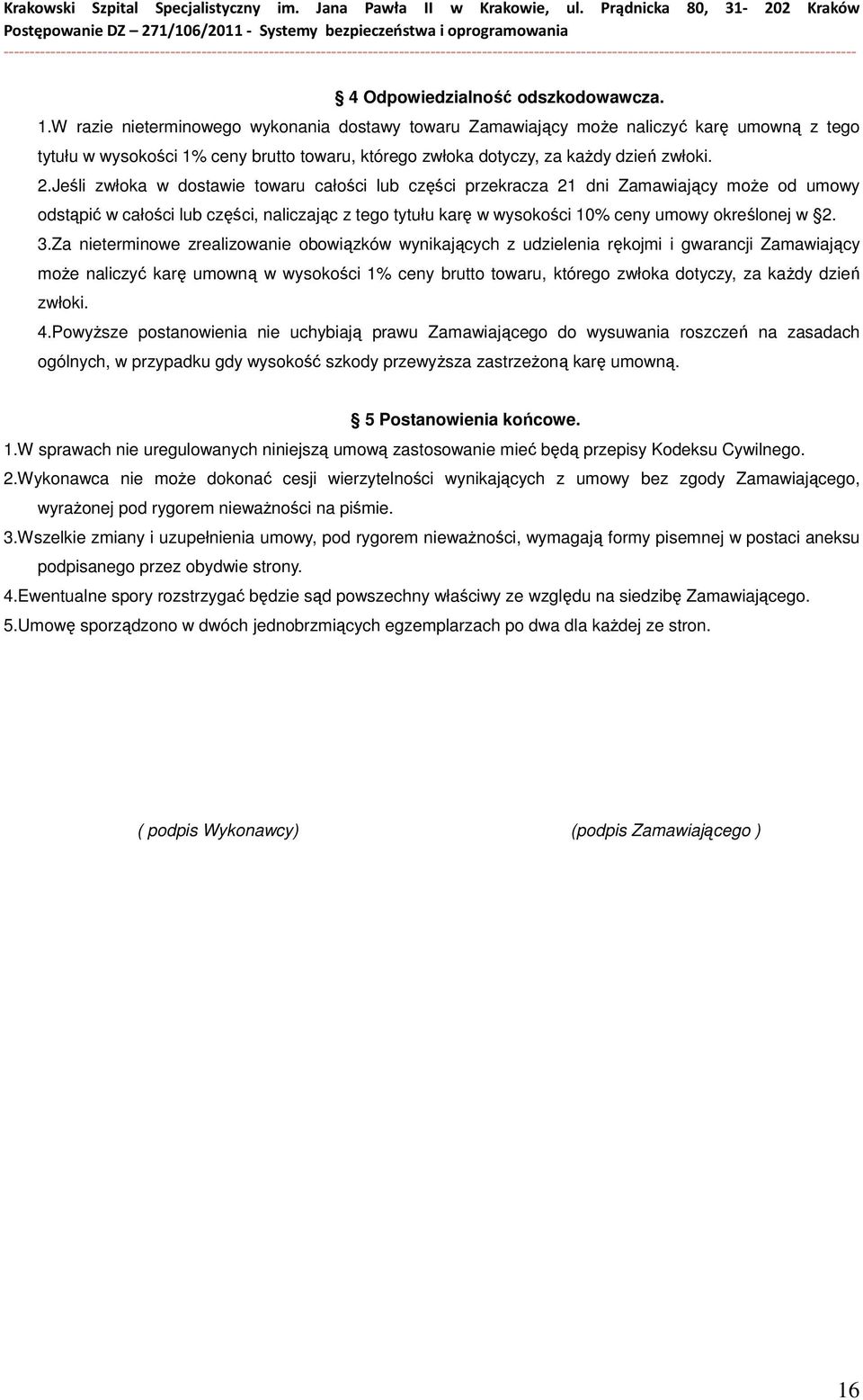 Jeśli zwłoka w dostawie towaru całości lub części przekracza 21 dni Zamawiający moŝe od umowy odstąpić w całości lub części, naliczając z tego tytułu karę w wysokości 10% ceny umowy określonej w 2. 3.