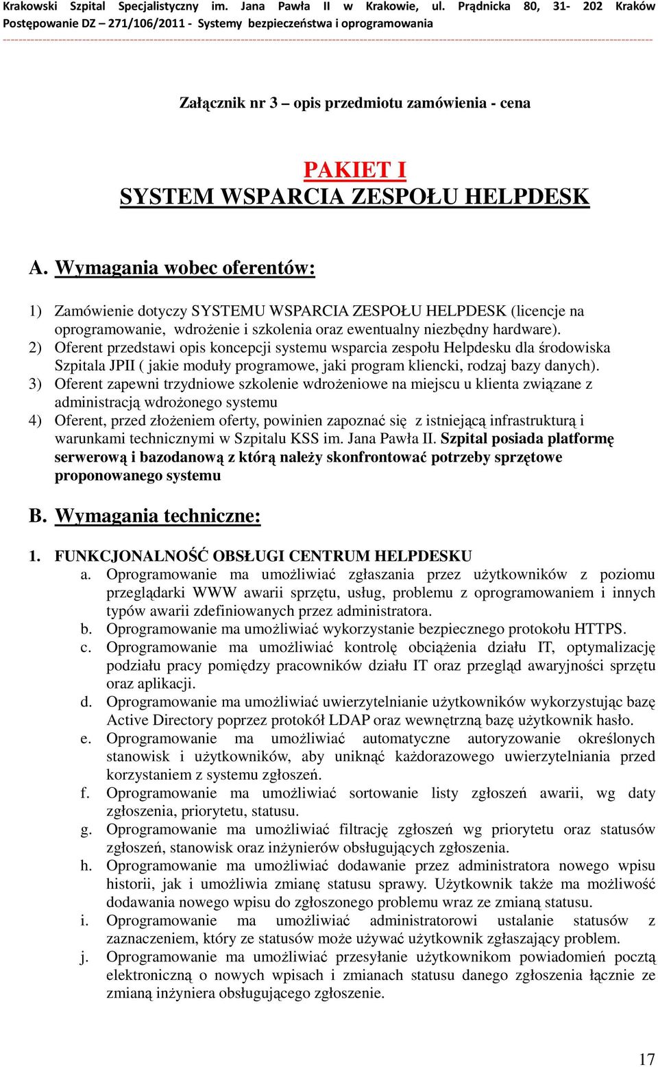 2) Oferent przedstawi opis koncepcji systemu wsparcia zespołu Helpdesku dla środowiska Szpitala JPII ( jakie moduły programowe, jaki program kliencki, rodzaj bazy danych).