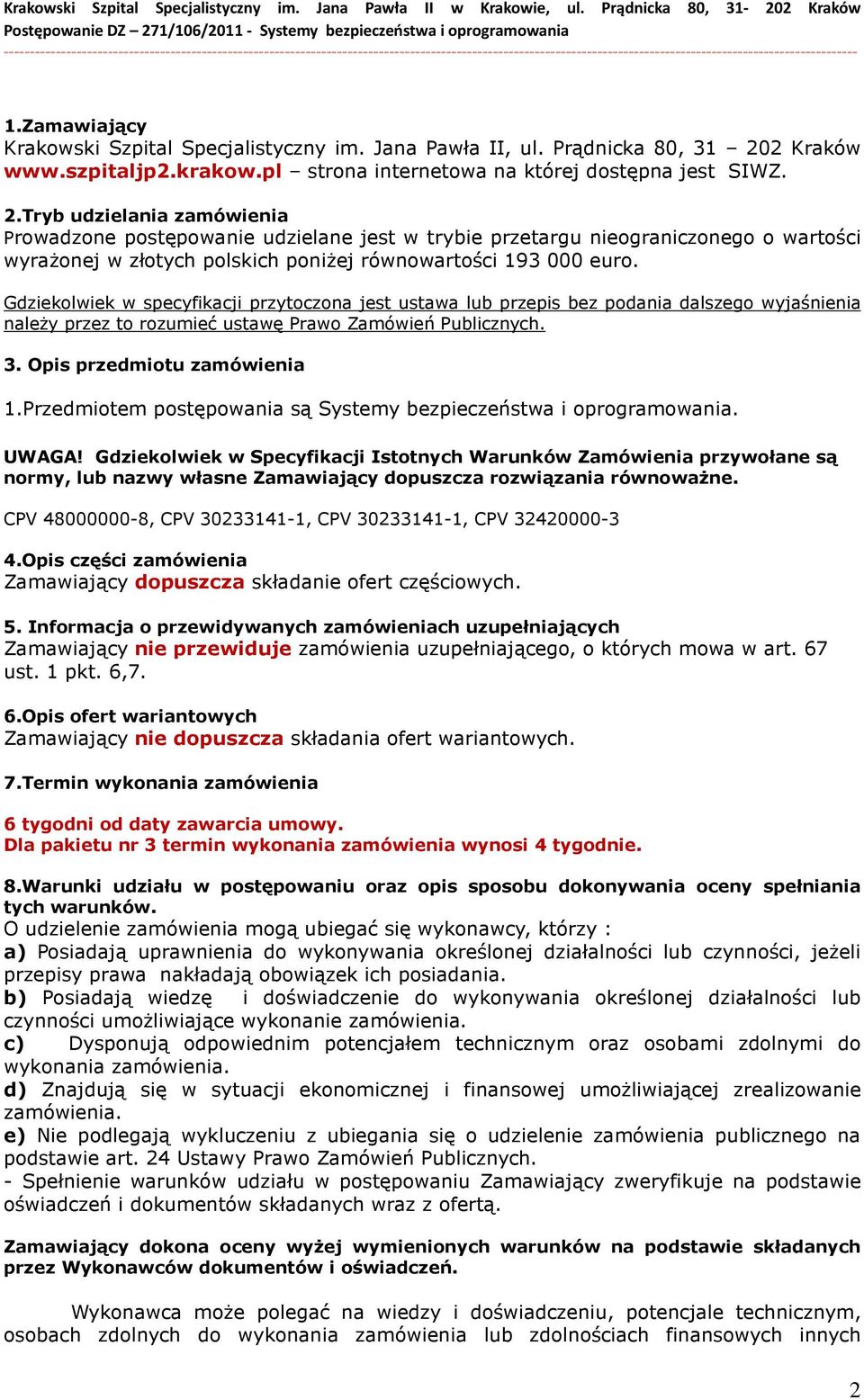 Tryb udzielania zamówienia Prowadzone postępowanie udzielane jest w trybie przetargu nieograniczonego o wartości wyraŝonej w złotych polskich poniŝej równowartości 193 000 euro.