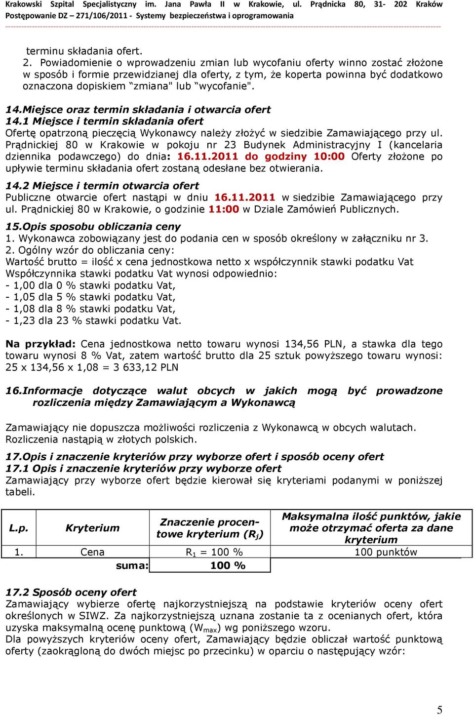 wycofanie". 14.Miejsce oraz termin składania i otwarcia ofert 14.1 Miejsce i termin składania ofert Ofertę opatrzoną pieczęcią Wykonawcy naleŝy złoŝyć w siedzibie Zamawiającego przy ul.