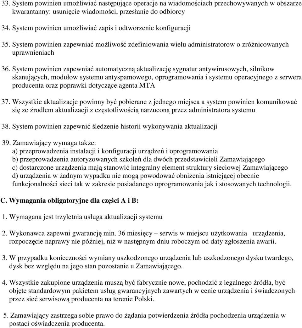 System powinien zapewniać automatyczną aktualizację sygnatur antywirusowych, silnikow skanujących, modułow systemu antyspamowego, oprogramowania i systemu operacyjnego z serwera producenta oraz