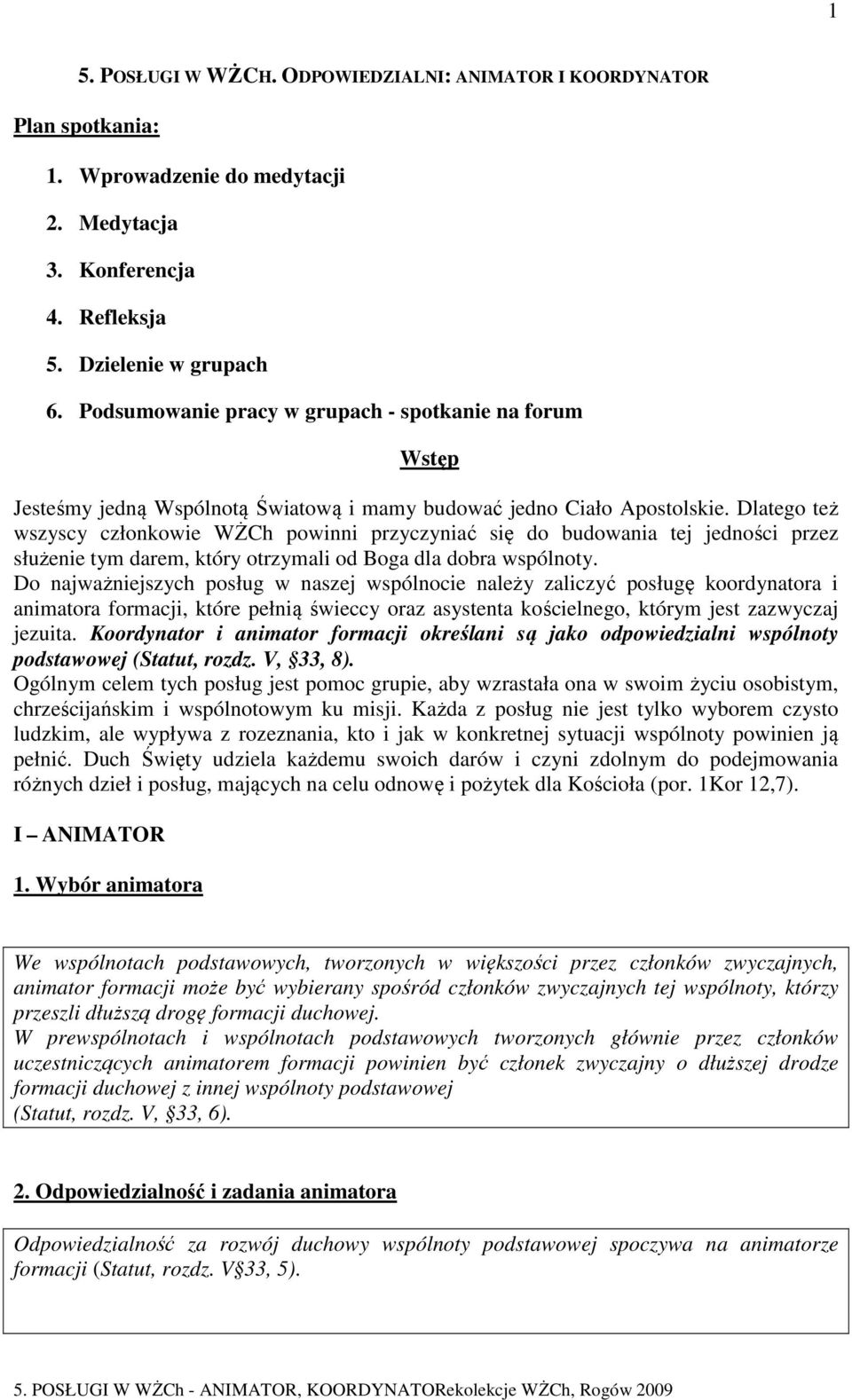 Dlatego też wszyscy członkowie WŻCh powinni przyczyniać się do budowania tej jedności przez służenie tym darem, który otrzymali od Boga dla dobra wspólnoty.