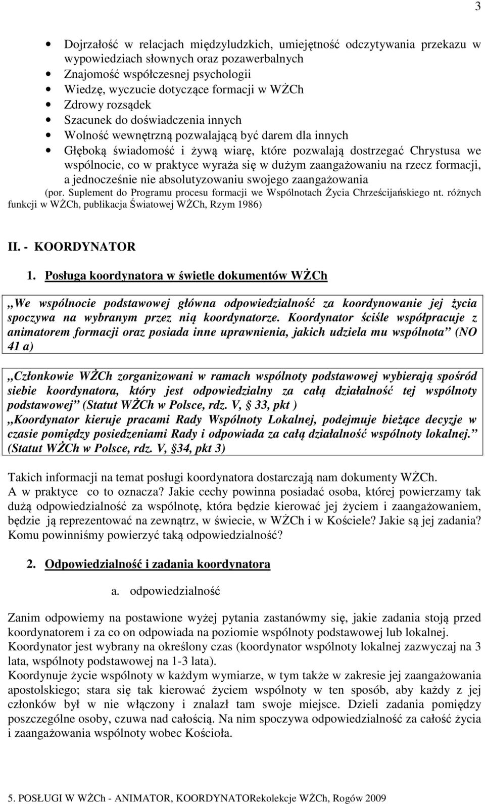 wyraża się w dużym zaangażowaniu na rzecz formacji, a jednocześnie nie absolutyzowaniu swojego zaangażowania (por. Suplement do Programu procesu formacji we Wspólnotach Życia Chrześcijańskiego nt.