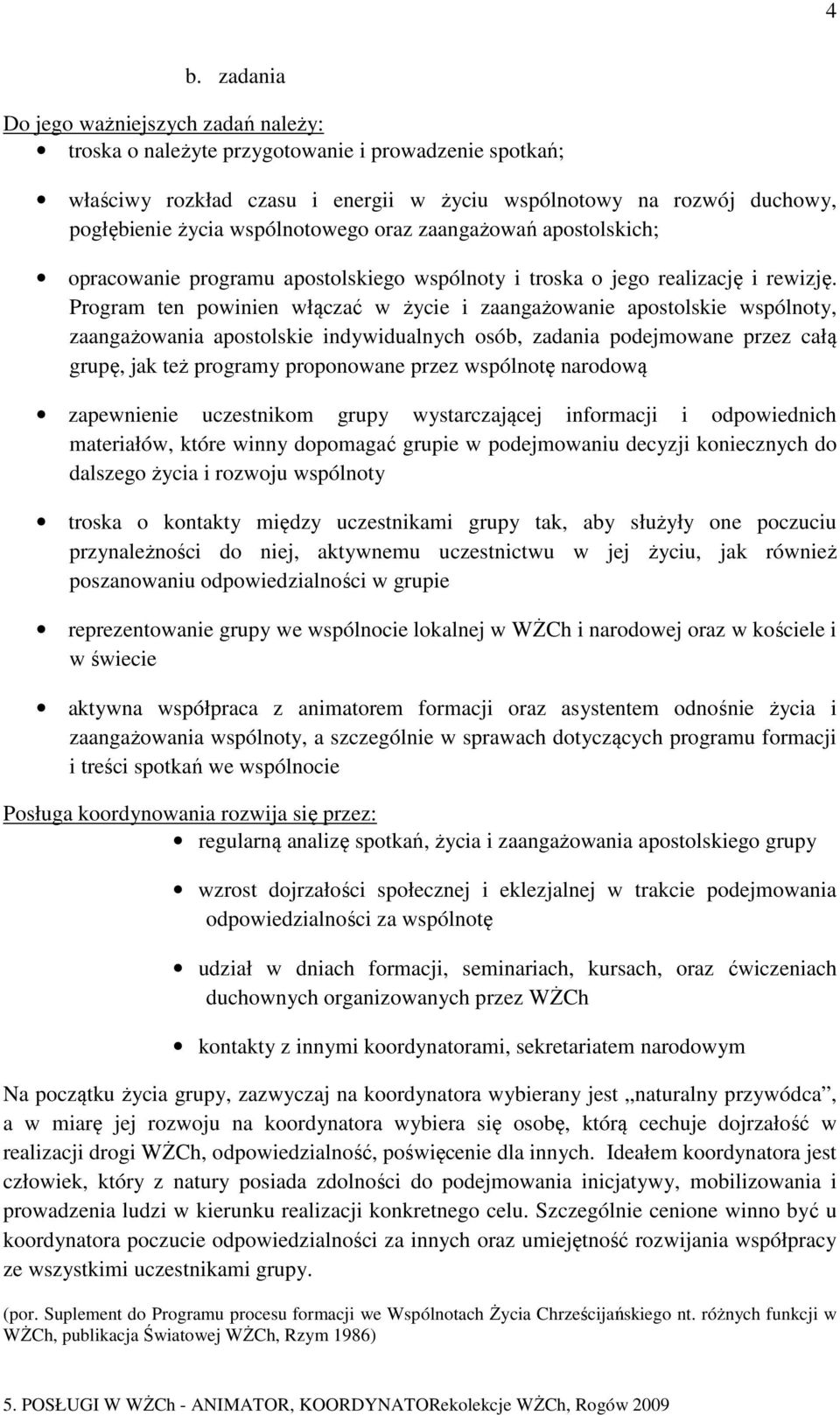 Program ten powinien włączać w życie i zaangażowanie apostolskie wspólnoty, zaangażowania apostolskie indywidualnych osób, zadania podejmowane przez całą grupę, jak też programy proponowane przez