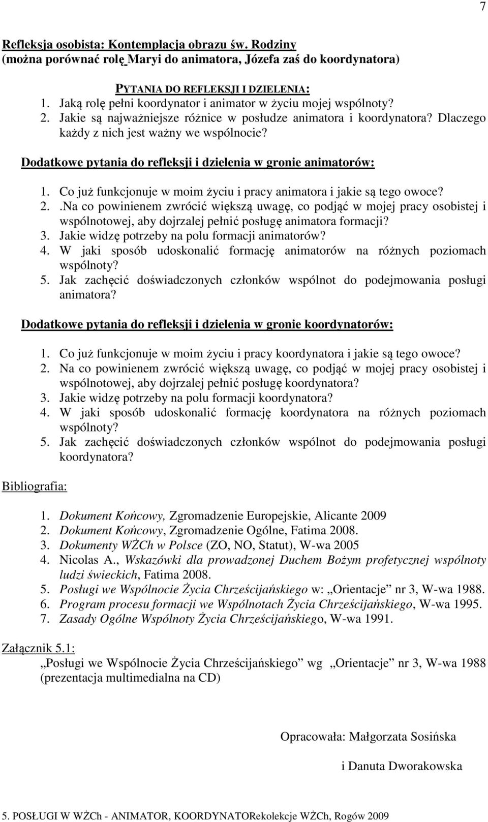 Dodatkowe pytania do refleksji i dzielenia w gronie animatorów: 1. Co już funkcjonuje w moim życiu i pracy animatora i jakie są tego owoce? 2.