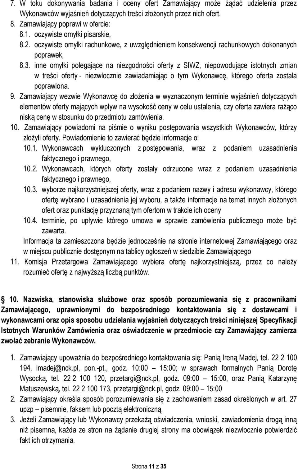 inne omyłki polegające na niezgodności oferty z SIWZ, niepowodujące istotnych zmian w treści oferty - niezwłocznie zawiadamiając o tym Wykonawcę, którego oferta została poprawiona. 9.