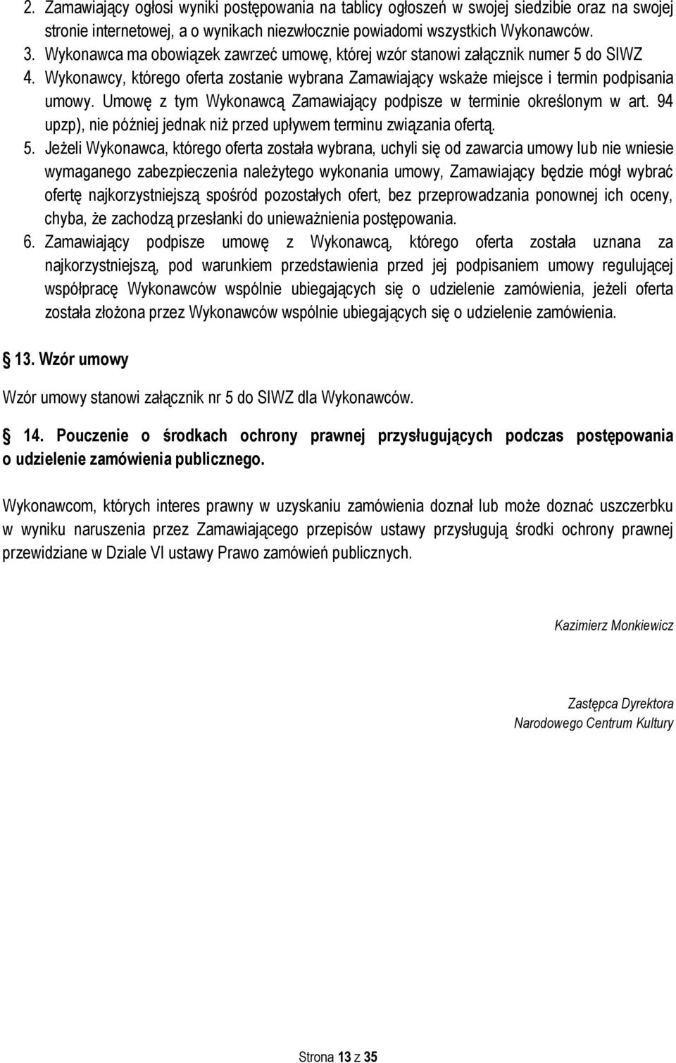 Umowę z tym Wykonawcą Zamawiający podpisze w terminie określonym w art. 94 upzp), nie później jednak niż przed upływem terminu związania ofertą. 5.