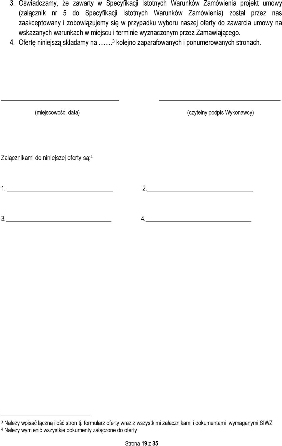 Ofertę niniejszą składamy na... 3 kolejno zaparafowanych i ponumerowanych stronach. (miejscowość, data) (czytelny podpis Wykonawcy) Załącznikami do niniejszej oferty są: 4 1. 2.
