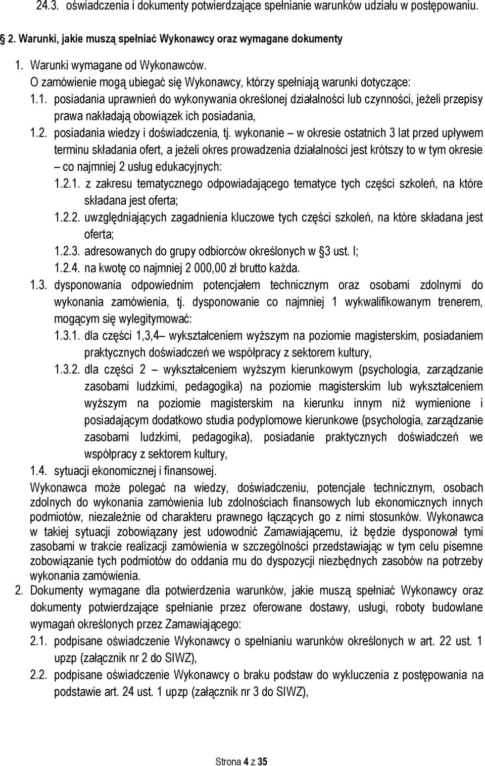 1. posiadania uprawnień do wykonywania określonej działalności lub czynności, jeżeli przepisy prawa nakładają obowiązek ich posiadania, 1.2. posiadania wiedzy i doświadczenia, tj.