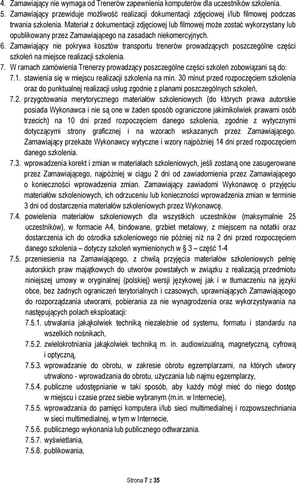 Zamawiający nie pokrywa kosztów transportu trenerów prowadzących poszczególne części szkoleń na miejsce realizacji szkolenia. 7.