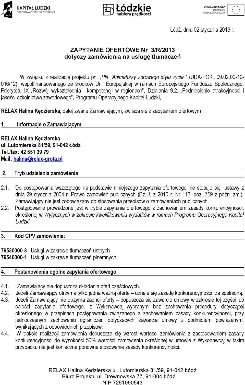 Informacje o Zamawiającym RELAX Halina Kędzierska ul. Lutomierska 81/59, 91-042 Łódź Tel./fax: 42 651 39 79 Mail: halina@relax-grota.pl 2. Tryb udzielenia zamówienia 2.1. Do postępowania wszczętego na podstawie niniejszego zapytania ofertowego nie stosuje się ustawy z dnia 29 stycznia 2004 r.