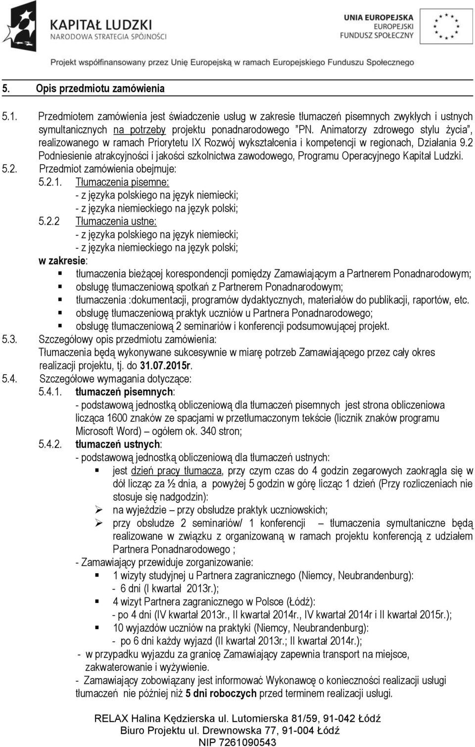 2 Podniesienie atrakcyjności i jakości szkolnictwa zawodowego, Programu Operacyjnego Kapitał Ludzki. 5.2. Przedmiot zamówienia obejmuje: 5.2.1.