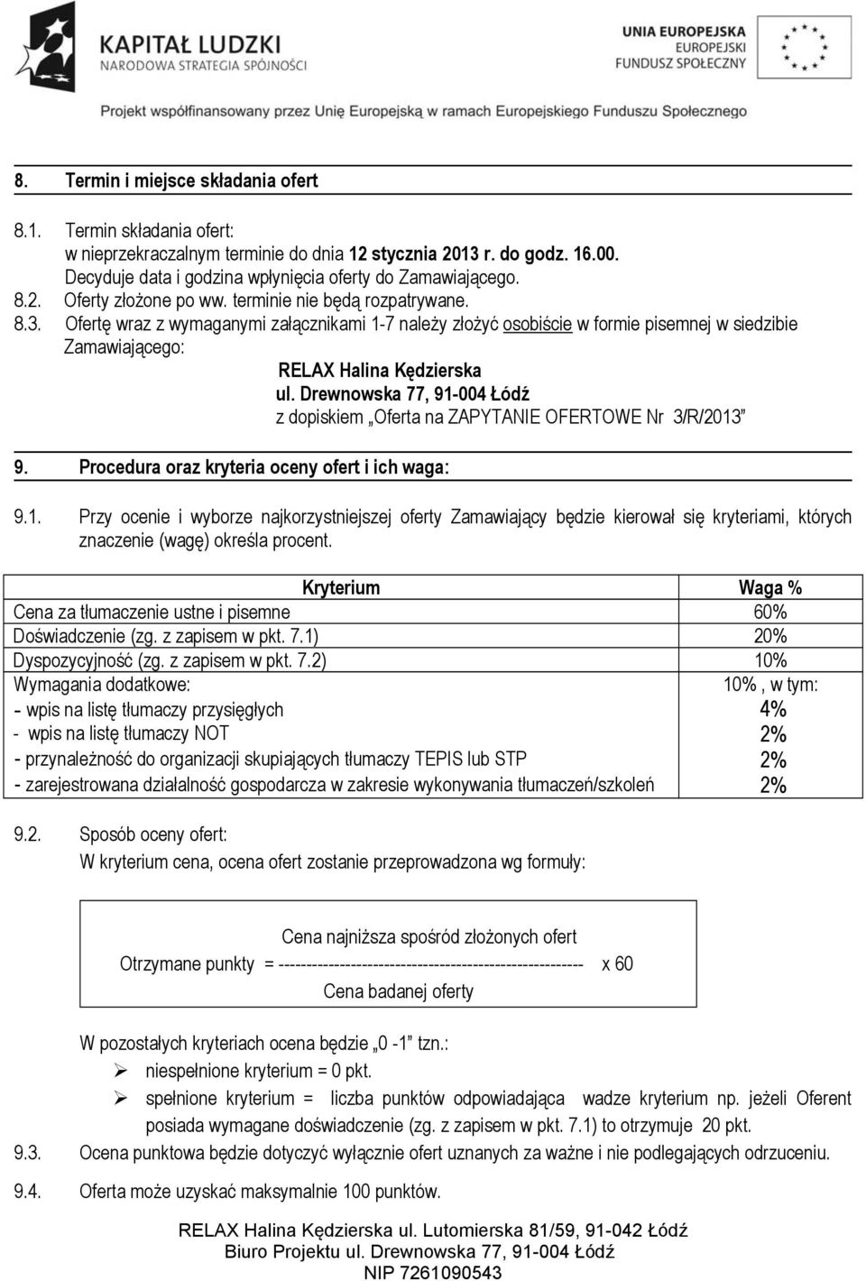 Drewnowska 77, 91-004 Łódź z dopiskiem Oferta na ZAPYTANIE OFERTOWE Nr 3/R/2013 9. Procedura oraz kryteria oceny ofert i ich waga: 9.1. Przy ocenie i wyborze najkorzystniejszej oferty Zamawiający będzie kierował się kryteriami, których znaczenie (wagę) określa procent.