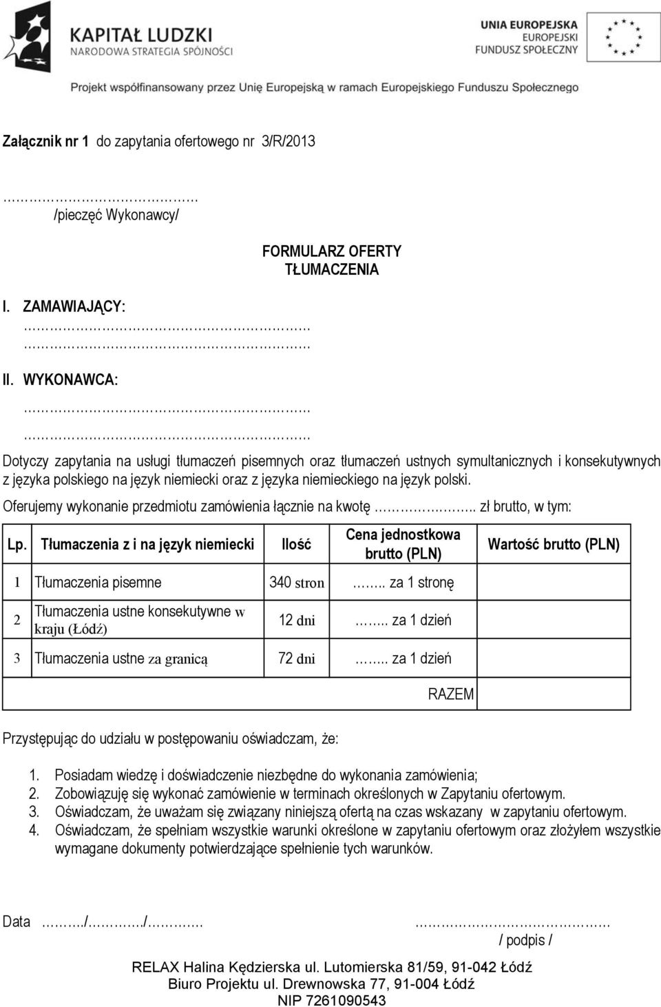 Oferujemy wykonanie przedmiotu zamówienia łącznie na kwotę... zł brutto, w tym: Lp. Tłumaczenia z i na język niemiecki Ilość Cena jednostkowa brutto (PLN) 1 Tłumaczenia pisemne 340 stron.