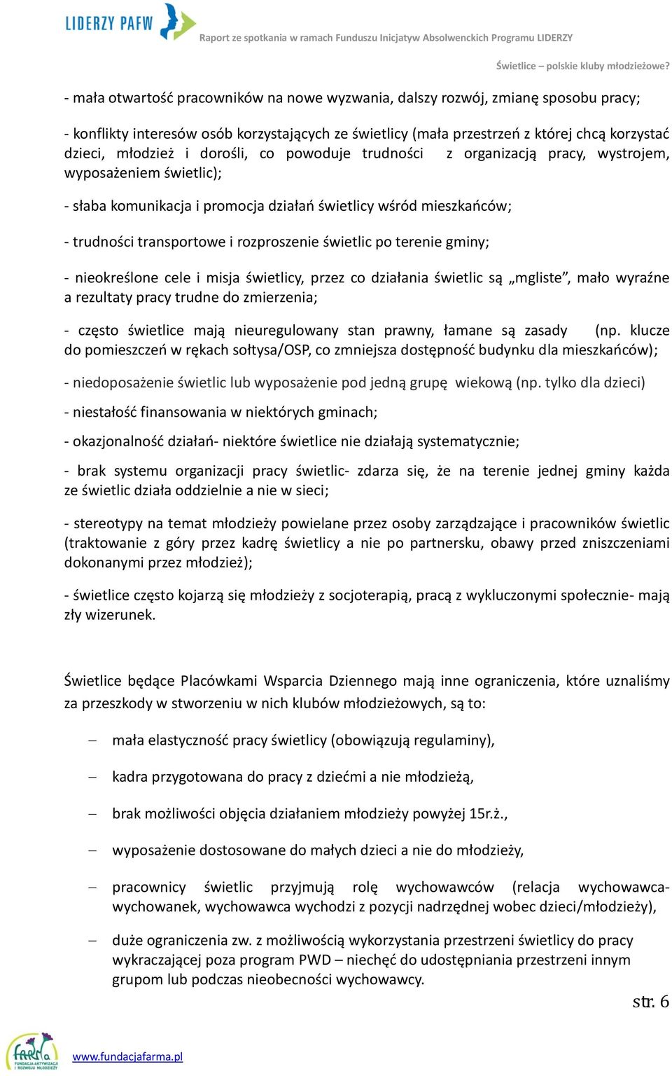 świetlic po terenie gminy; - nieokreślone cele i misja świetlicy, przez co działania świetlic są mgliste, mało wyraźne a rezultaty pracy trudne do zmierzenia; - często świetlice mają nieuregulowany