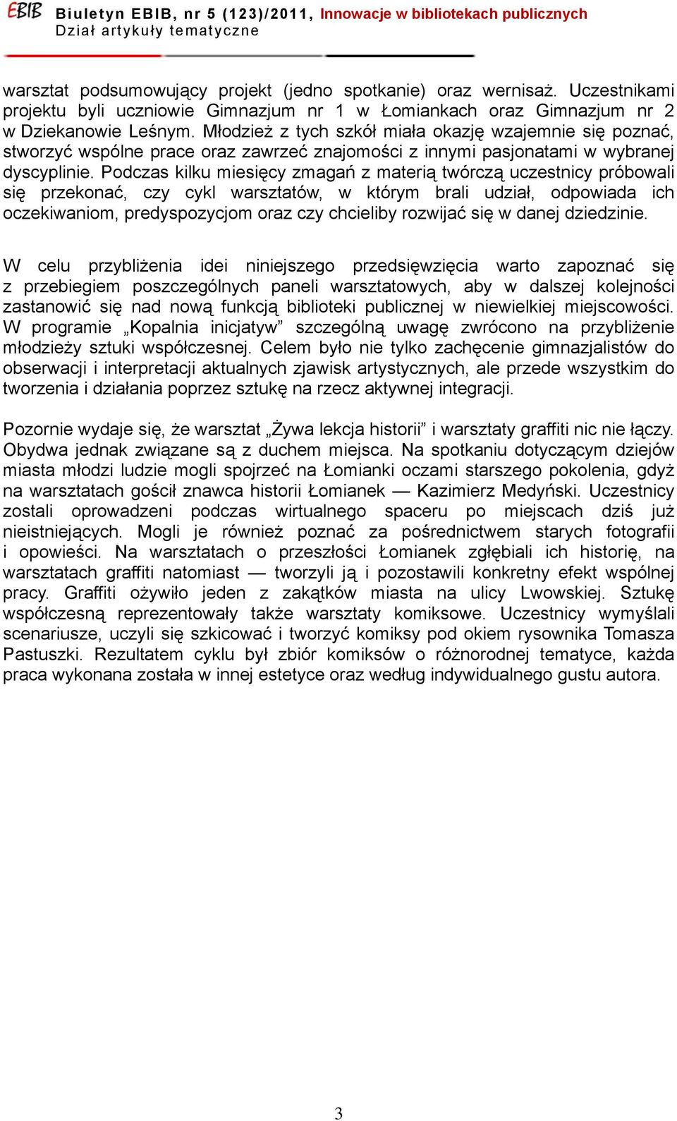 Podczas kilku miesięcy zmagań z materią twórczą uczestnicy próbowali się przekonać, czy cykl warsztatów, w którym brali udział, odpowiada ich oczekiwaniom, predyspozycjom oraz czy chcieliby rozwijać