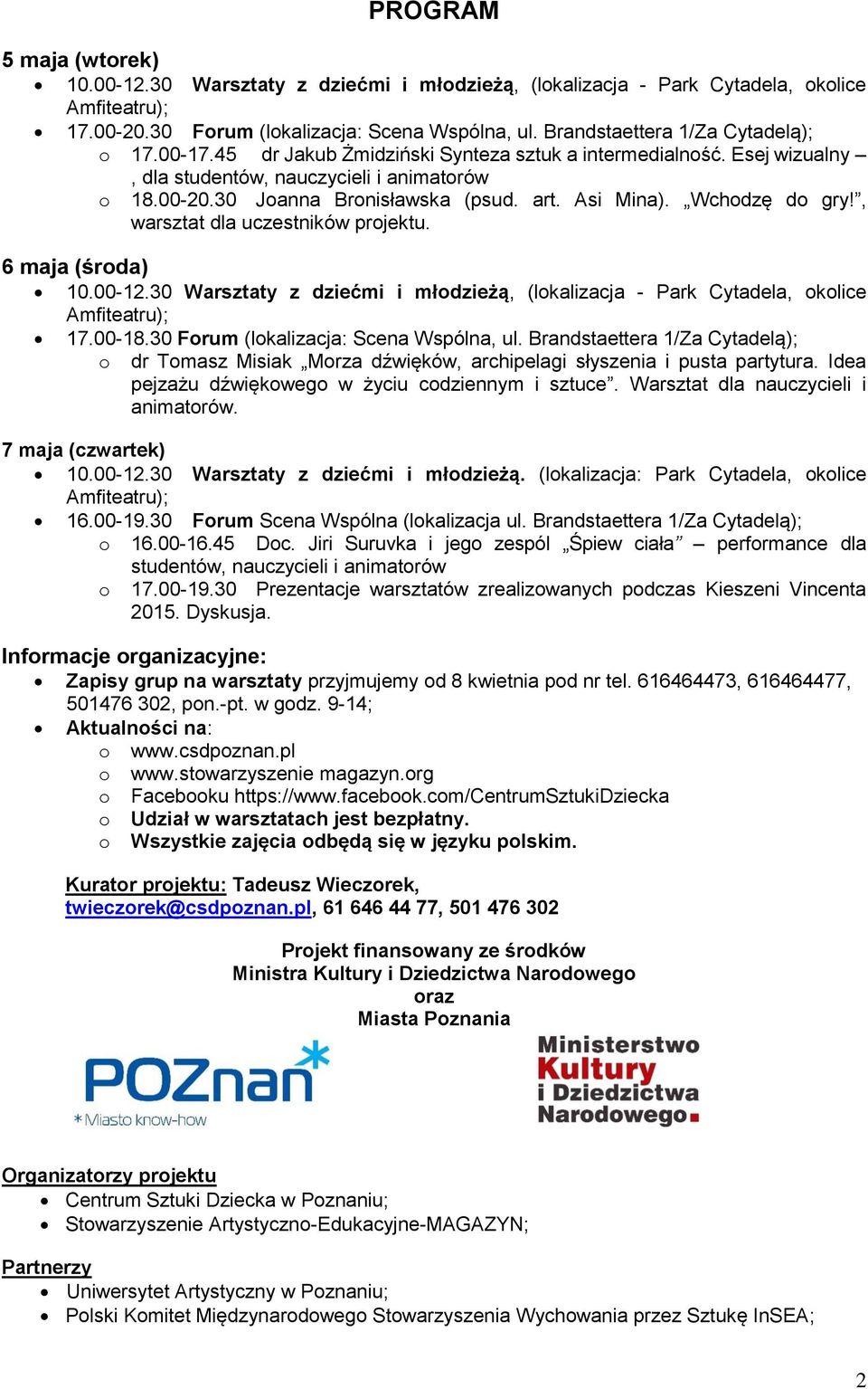 , warsztat dla uczestników projektu. 6 maja (środa) 10.00-12.30 Warsztaty z dziećmi i młodzieżą, (lokalizacja - Park Cytadela, okolice 17.00-18.30 Forum (lokalizacja: Scena Wspólna, ul.