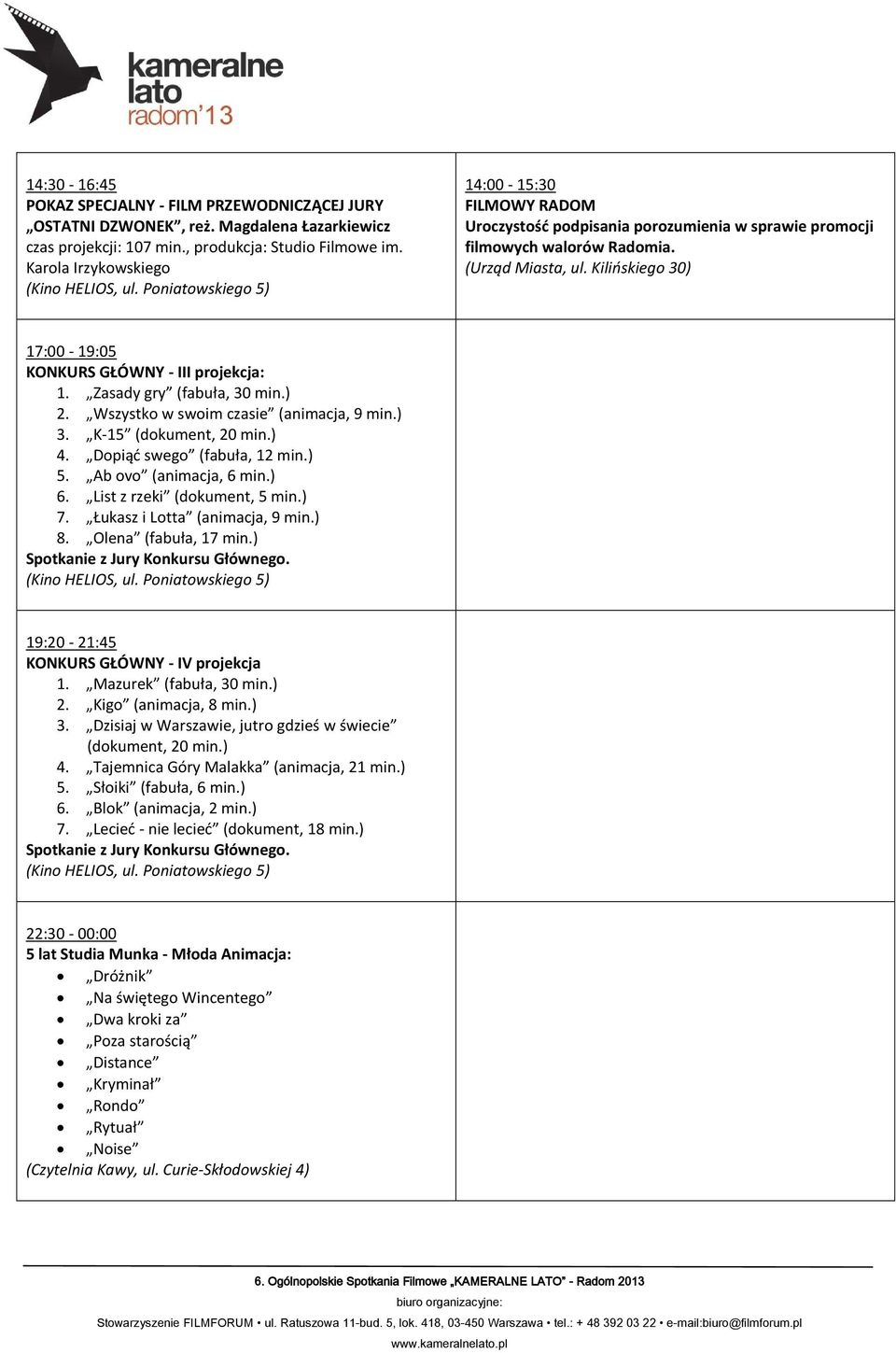 Kilioskiego 30) 17:00-19:05 KONKURS GŁÓWNY - III projekcja: 1. Zasady gry (fabuła, 30 min.) 2. Wszystko w swoim czasie (animacja, 9 min.) 3. K-15 (dokument, 20 min.) 4. Dopiąd swego (fabuła, 12 min.
