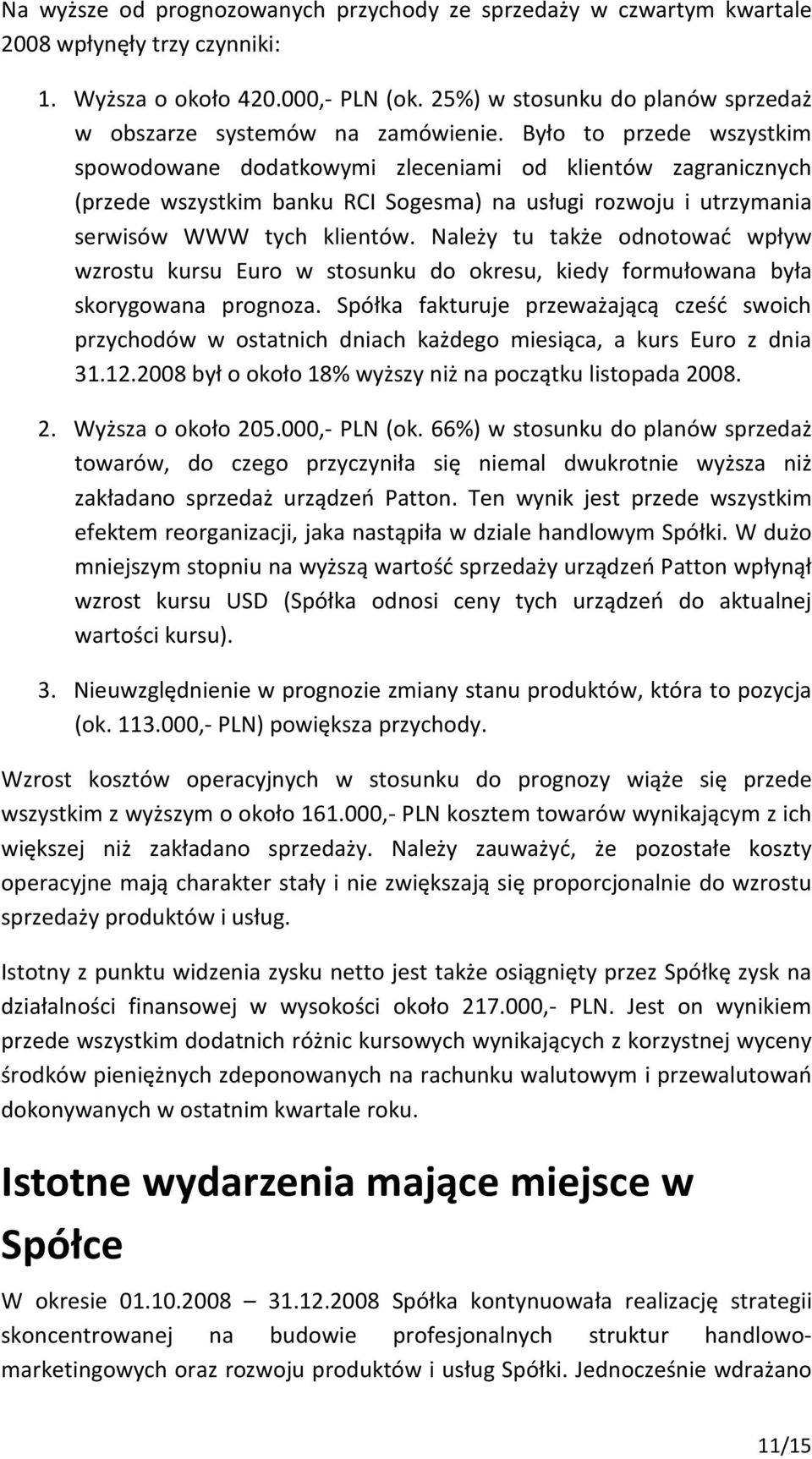 Było to przede wszystkim spowodowane dodatkowymi zleceniami od klientów zagranicznych (przede wszystkim banku RCI Sogesma) na usługi rozwoju i utrzymania serwisów WWW tych klientów.