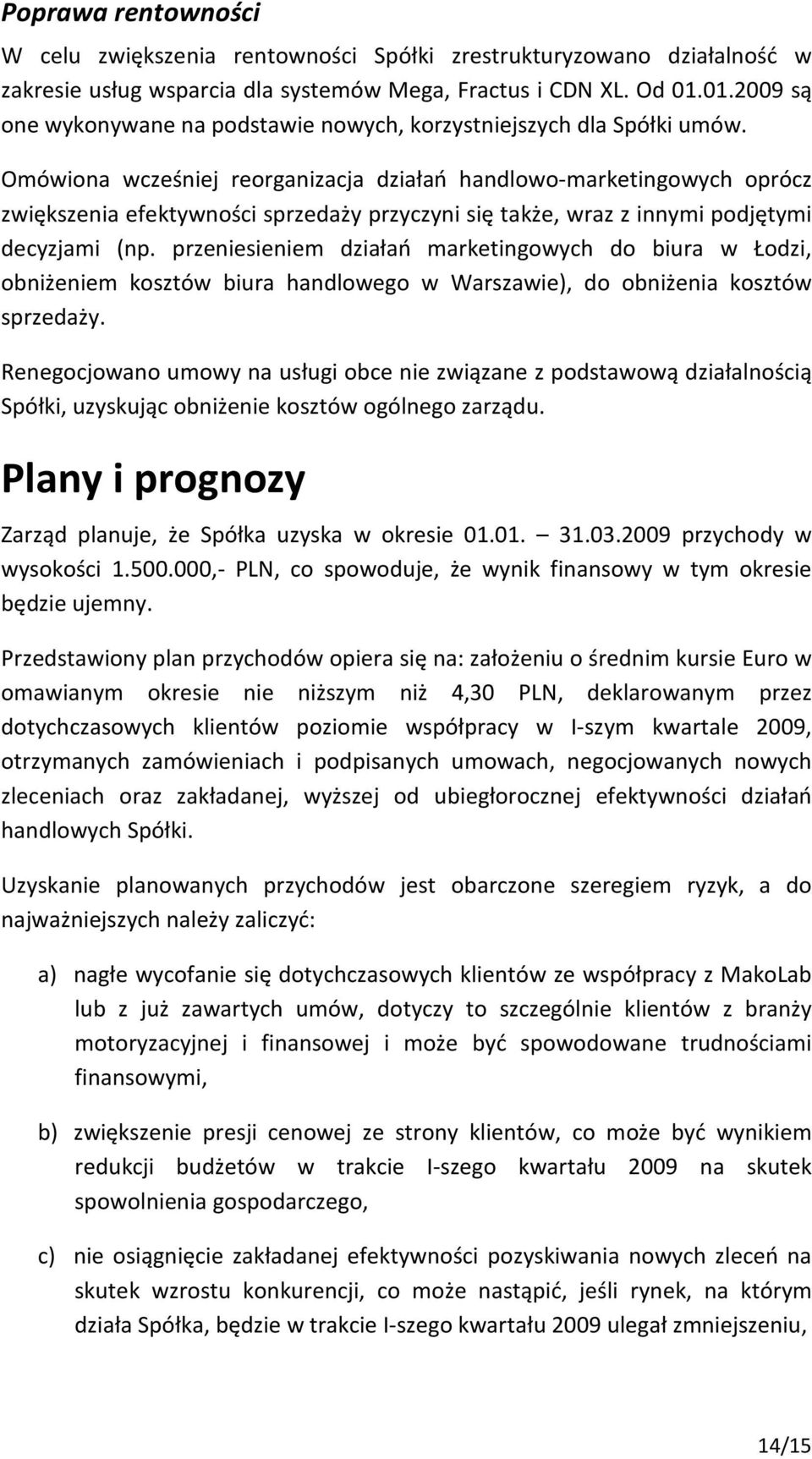 Omówiona wcześniej reorganizacja działań handlowo-marketingowych oprócz zwiększenia efektywności sprzedaży przyczyni się także, wraz z innymi podjętymi decyzjami (np.