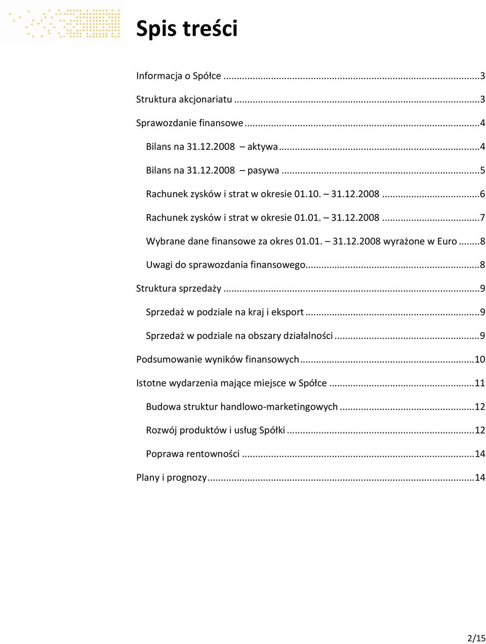 .. 8 Uwagi do sprawozdania finansowego... 8 Struktura sprzedaży... 9 Sprzedaż w podziale na kraj i eksport... 9 Sprzedaż w podziale na obszary działalności.