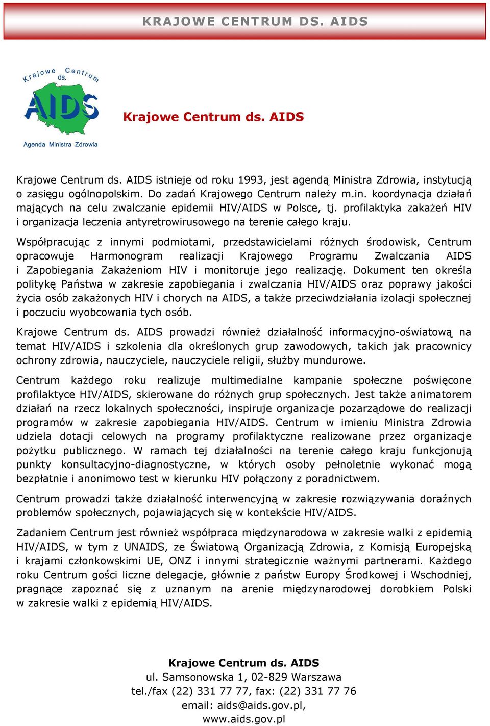 Współpracując z innymi podmiotami, przedstawicielami różnych środowisk, Centrum opracowuje Harmonogram realizacji Krajowego Programu Zwalczania AIDS i Zapobiegania Zakażeniom HIV i monitoruje jego