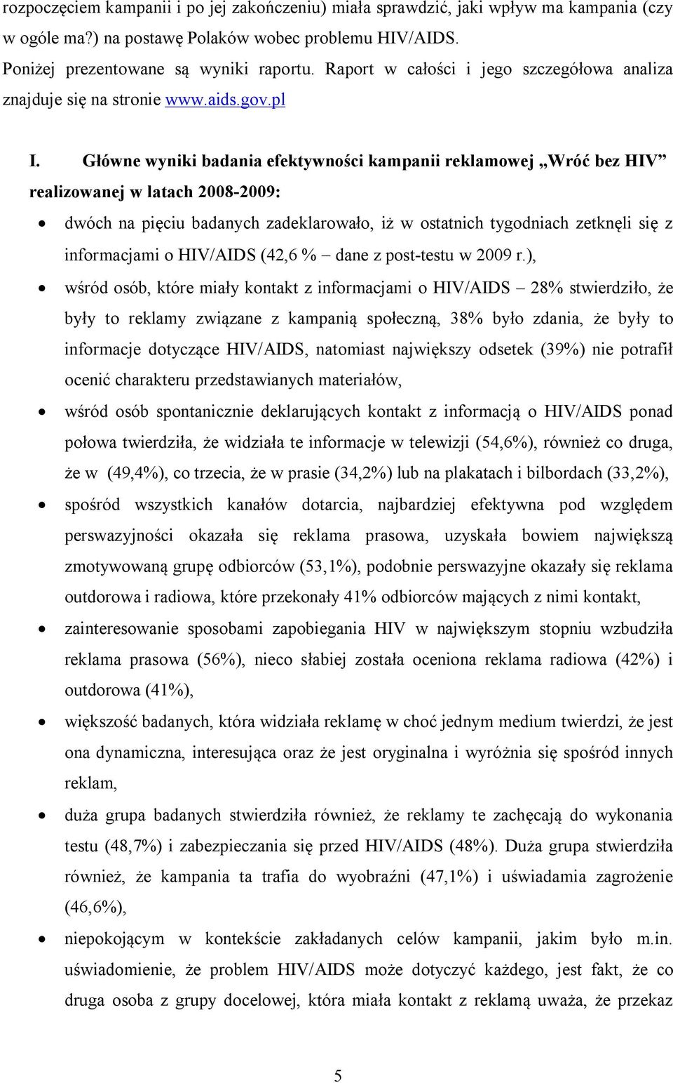 Główne wyniki badania efektywności kampanii reklamowej Wróć bez HIV realizowanej w latach 2008-2009: dwóch na pięciu badanych zadeklarowało, iż w ostatnich tygodniach zetknęli się z informacjami o