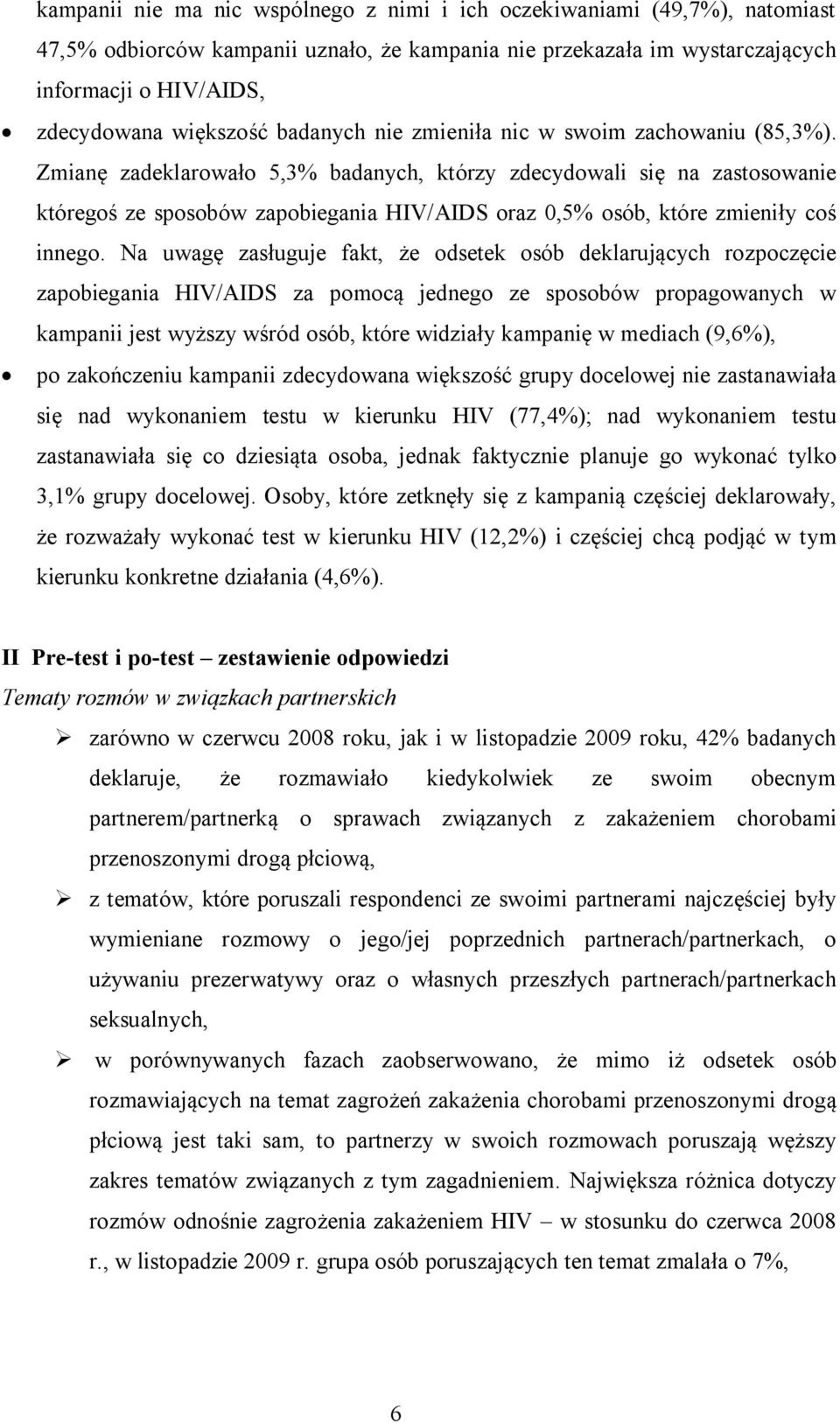 Zmianę zadeklarowało 5,3% badanych, którzy zdecydowali się na zastosowanie któregoś ze sposobów zapobiegania HIV/AIDS oraz 0,5% osób, które zmieniły coś innego.