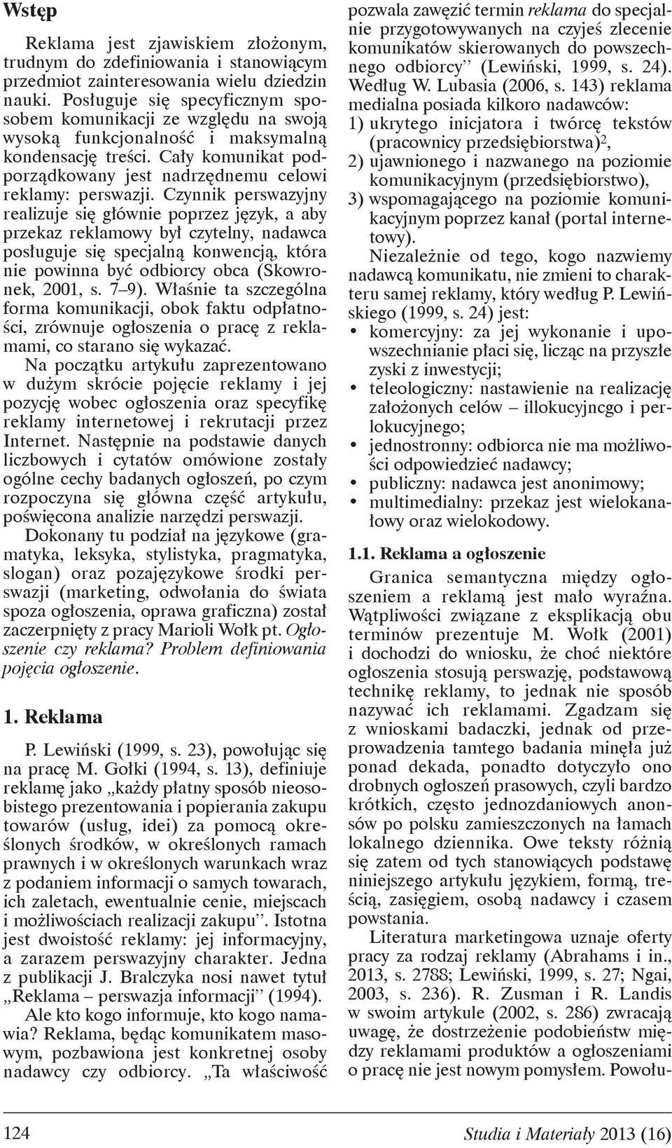 Czynnik perswazyjny realizuje si g ównie poprzez j zyk, a aby przekaz reklamowy by czytelny, nadawca pos uguje si specjaln konwencj, która nie powinna by odbiorcy obca (Skowronek, 2001, s. 7 9).